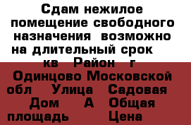 Сдам нежилое помещение свободного назначения (возможно на длительный срок) 75 кв › Район ­ г. Одинцово Московской обл. › Улица ­ Садовая › Дом ­ 28А › Общая площадь ­ 75 › Цена ­ 75 000 - Московская обл., Одинцовский р-н, Одинцово г. Недвижимость » Помещения аренда   